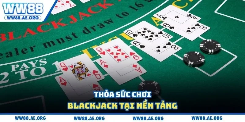 Thỏa sức chơi Blackjack tại nền tảng
