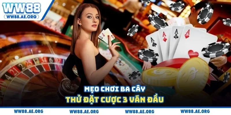 Mẹo chơi ba cây thử đặt cược 3 ván đầu 