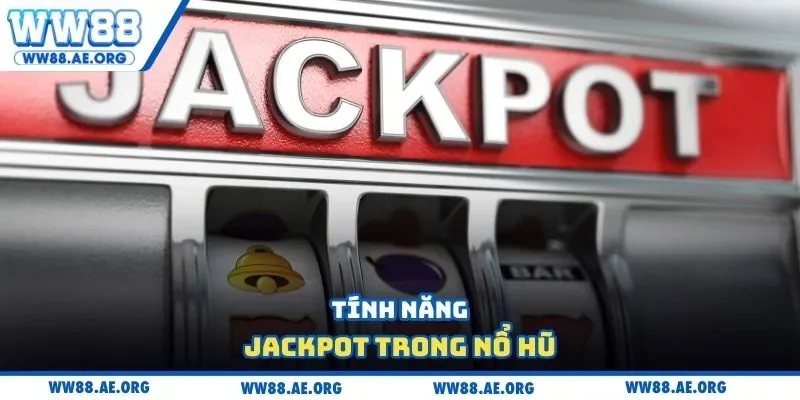 Tính năng Jackpot trong nổ hũ
