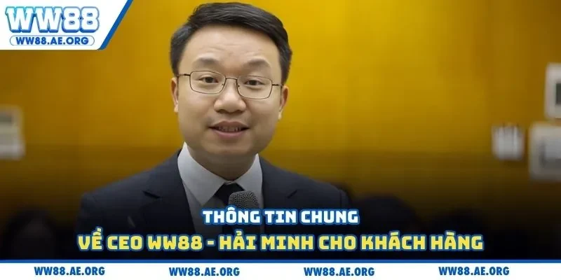 Thông tin chung về CEO WW88 - Hải Minh cho khách hàng