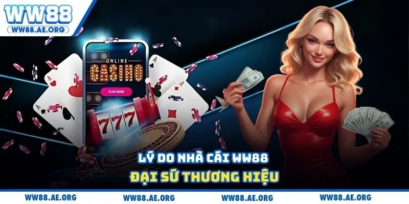 Lý do nhà cái WW88 đại sứ thương hiệu