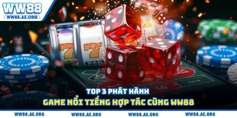 Top 3 phát hành game nổi tiếng hợp tác cùng WW88